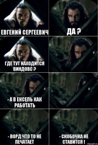 Евгений Сергеевич Да ? Где тут находится виндовс ?  - А в ексель как работать  - Ворд что то не печатает - Скобочка не ставится !