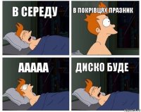 в середу в покрівцях празник ааааа диско буде