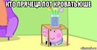 кто прячеца пот кроватьюше 