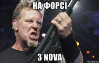 на форсі з nova