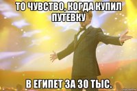 то чувство, когда купил путевку в египет за 30 тыс.