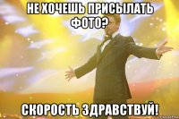 не хочешь присылать фото? скорость здравствуй!