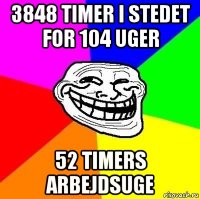 3848 timer i stedet for 104 uger 52 timers arbejdsuge