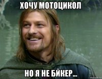 хочу мотоцикол но я не бйкер...