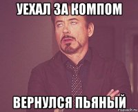 уехал за компом вернулся пьяный