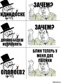 Идикдоске Зачем? Двойку будеш испровлять Зачем? Ололоев2 Блин теперь у меня две лвойки