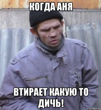 когда аня втирает какую то дичь!