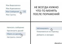 НЕ ВСЕГДА НУЖНО ЧТО-ТО МЕНЯТЬ ПОСЛЕ ПОРАЖЕНИЙ