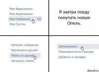 Я завтра поеду покупать новую Опель.