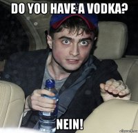 do you have a vodka? nein!