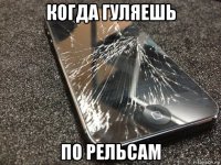 когда гуляешь по рельсам