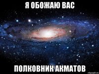 я обожаю вас полковник акматов