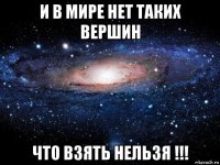 и в мире нет таких вершин что взять нельзя !!!