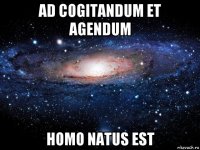 ad cogitandum et agendum homo natus est