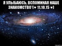 я улыбаюсь, вспоминая наше знакомство*(♥ 11.10.15 ♥) 