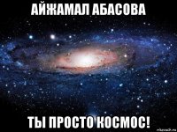 айжамал абасова ты просто космос!