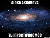 aioka akbarova ты просто космос