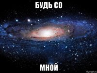 будь со мной