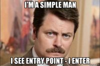 i'm a simple man i see entry point - i enter