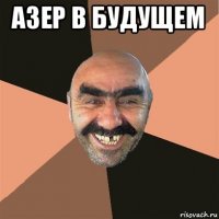 азер в будущем 