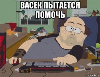 васек пытается помочь 