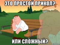 это простой прикол? или сложный?