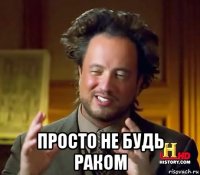  просто не будь раком