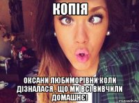 копія оксани любиморівни коли дізналася , що ми всі вивчили домашнє!