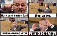 Посмотри на нее, бля! Мозгов нет. Внешность нифантан. Замуж собралась!