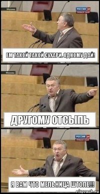 Ем такой такой сухари. Одному дай! Другому отсыпь Я вам что мельница штоле!!!