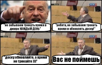 "не забываем трекать время в джире КАЖДЫЙ ДЕНЬ" "ребята, не забываем трекать время и обновлять доску!" "доску обновляйте, а время не трекайте )))" Вас не поймешь