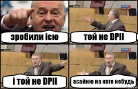 зробили ісю той не DPII і той не DPII асайню на кого небудь