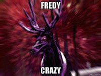 fredy crazy