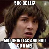 500 de lei? mai ghini fac anu nou cu a mei