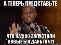 а теперь представьте что на 550 запустили новые богданы а701