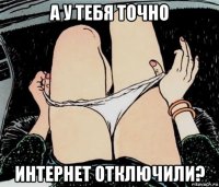 а у тебя точно интернет отключили?