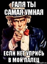 галя ты самая умная если нет упрись в мой палец