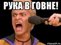 рука в говне! 