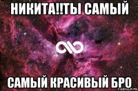 никита!!ты самый самый красивый бро