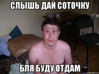 слышь дай соточку бля буду отдам