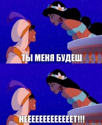 ты меня будеш нееееееееееееет!!!