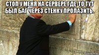 стоп у меня на сервере где-то тут был баг через стенку пролазить. 