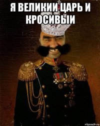 я великии царь и кросивыи 