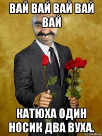 вай вай вай вай вай катюха один носик два вуха.