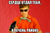 сердце отдал тебя.. a печень району