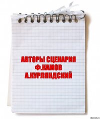 АВТОРЫ СЦЕНАРИЯ
Ф.КАМОВ
А.КУРЛЯНДСКИЙ