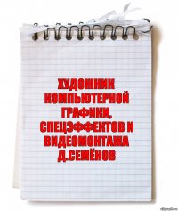 художник компьютерной графики,
спецэффектов и видеомонтажа
д.семёнов