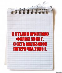 с студия Кристмас Филмз 2005 г.
с сеть магазинов Пятерочка 2005 г.