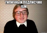 типичный подписчик igm 