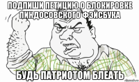 подпиши петицию о блокировке пиндосовского фэйсбука будь патриотом блеать